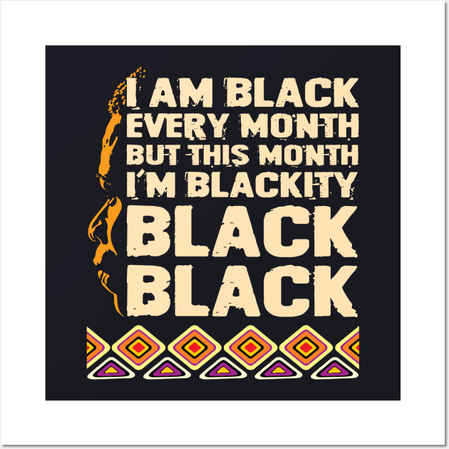 I Am Black Every Month But This Month I'M Blackity Black Black Wall Art by DARSHIRTS